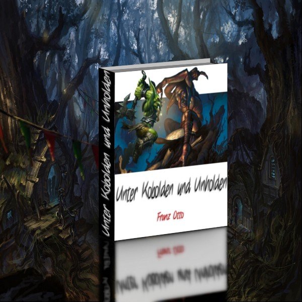 Unter Kobolden und Unholden - Sagen und Märchen aus dem Reiche der Riesen und Zwerge, Gnomen, Wichte, Kobolde, Elfen und Nixen